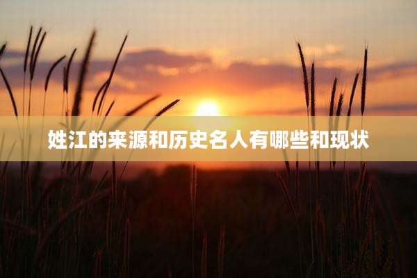 姓江的来源和历史名人有哪些和现状