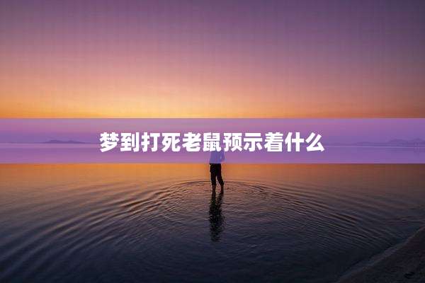 梦到打死老鼠预示着什么