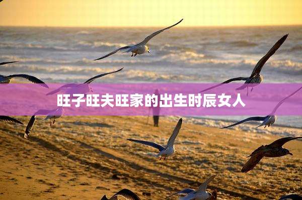 旺子旺夫旺家的出生时辰女人