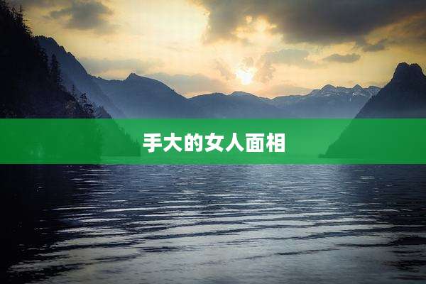 手大的女人面相