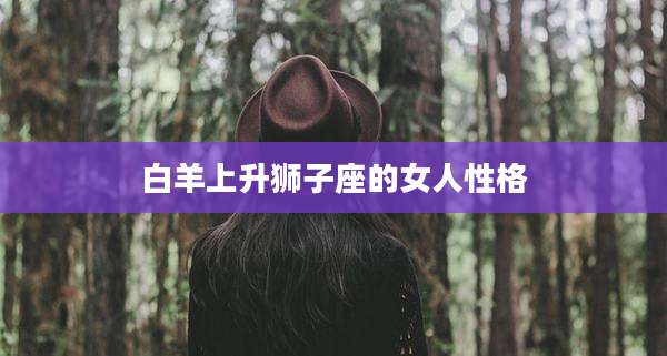 白羊上升狮子座的女人性格