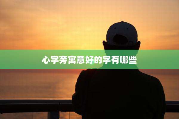 心字旁寓意好的字有哪些