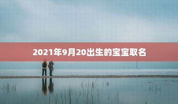 2021年9月20出生的宝宝取名