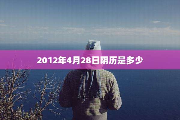 2012年4月28日阴历是多少