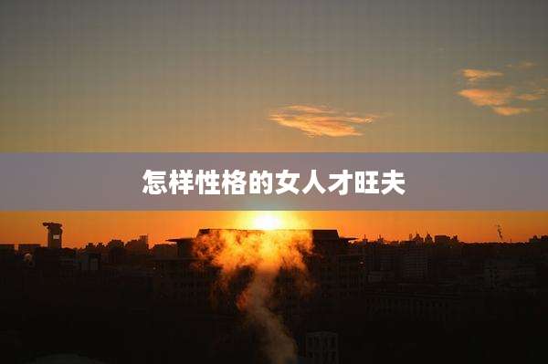 怎样性格的女人才旺夫