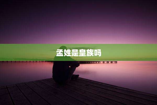 孟姓是皇族吗