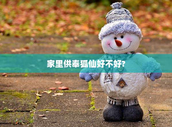 家里供奉狐仙好不好?