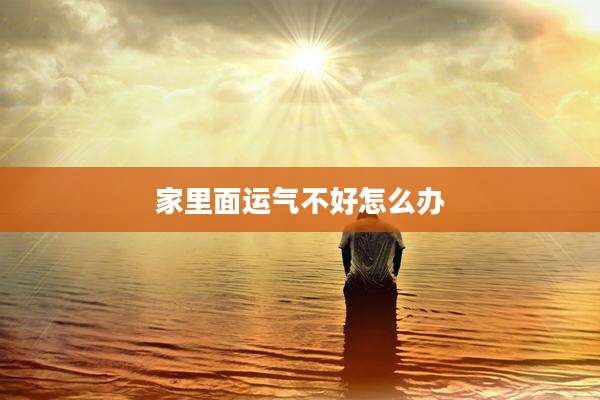 家里面运气不好怎么办