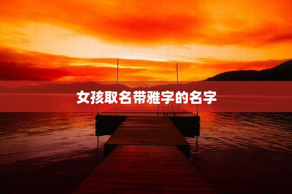 女孩取名带雅字的名字