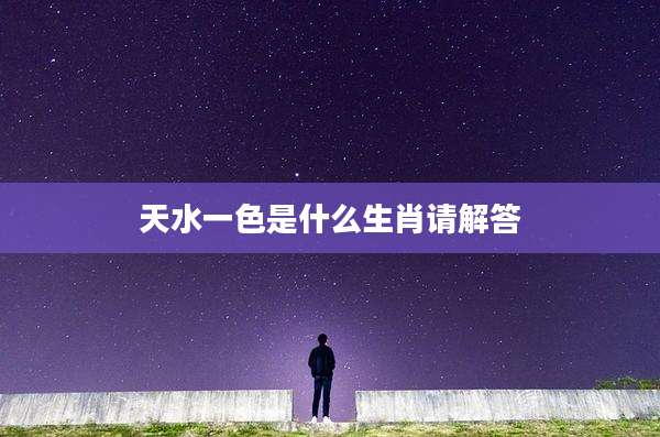 天水一色是什么生肖请解答
