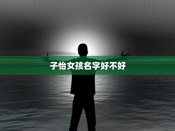 子怡女孩名字好不好