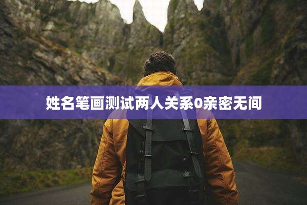 姓名笔画测试两人关系0亲密无间