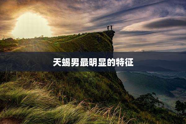 天蝎男最明显的特征