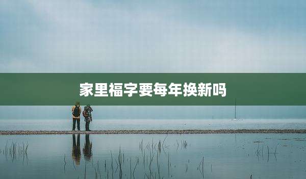 家里福字要每年换新吗