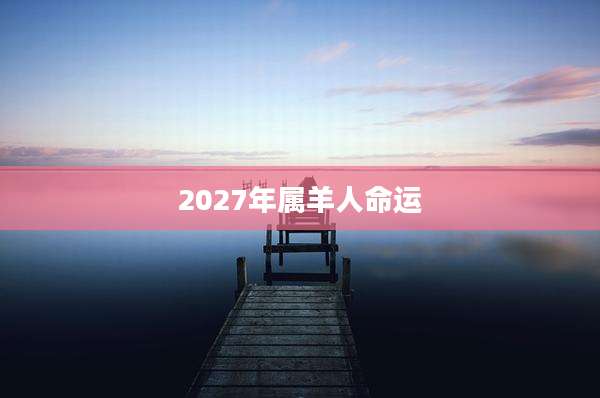 2027年属羊人命运