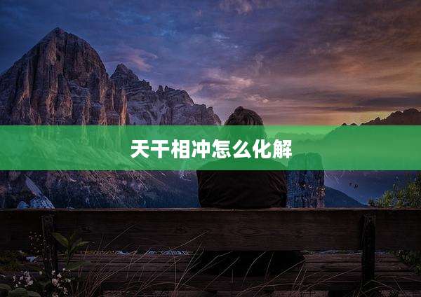 天干相冲怎么化解