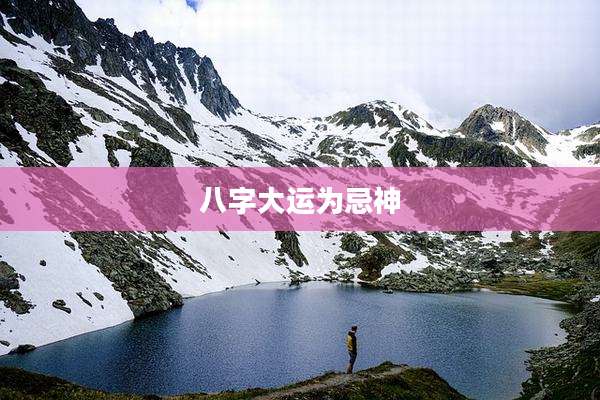 八字大运为忌神