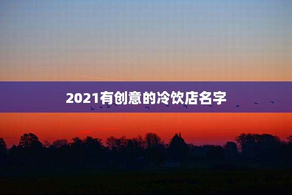 2021有创意的冷饮店名字