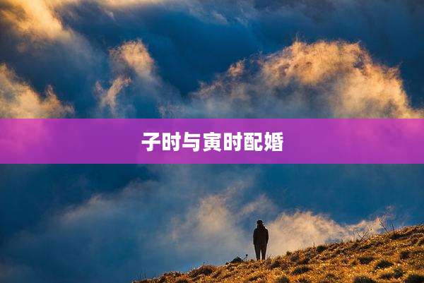 子时与寅时配婚