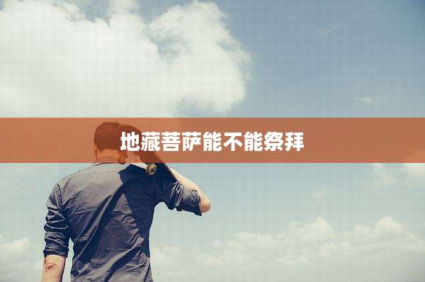 地藏菩萨能不能祭拜